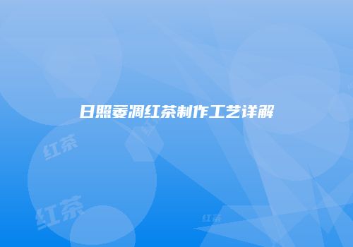 日照萎凋红茶制作工艺详解