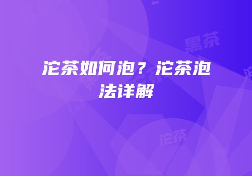 沱茶如何泡？沱茶泡法详解