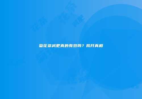 菊花茶减肥真的有效吗？揭开真相