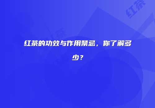 红茶的功效与作用禁忌，你了解多少？