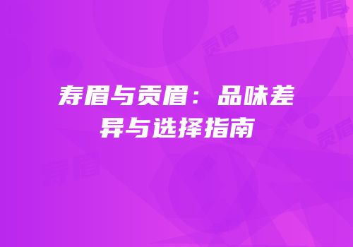 寿眉与贡眉：品味差异与选择指南