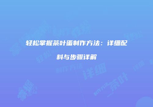 轻松掌握茶叶蛋制作方法：详细配料与步骤详解