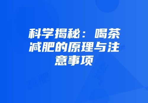 科学揭秘：喝茶减肥的原理与注意事项