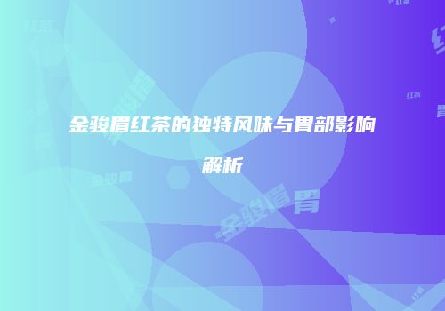金骏眉红茶的独特风味与胃部影响解析