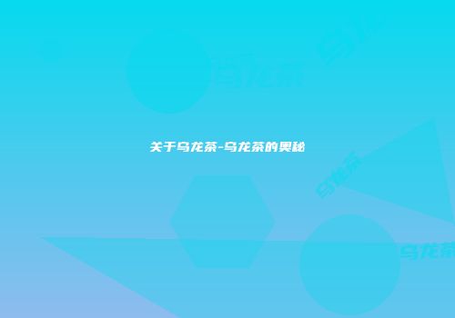 关于乌龙茶-乌龙茶的奥秘