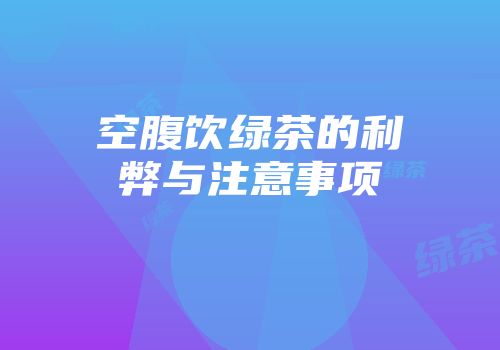 空腹饮绿茶的利弊与注意事项