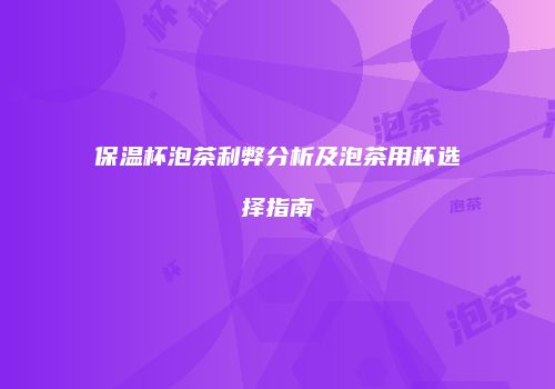 保温杯泡茶利弊分析及泡茶用杯选择指南