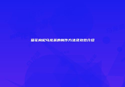 菊花枸杞乌龙茶的制作方法及功效介绍