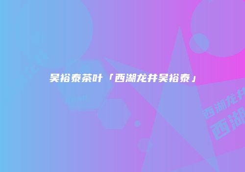 吴裕泰茶叶「西湖龙井吴裕泰」