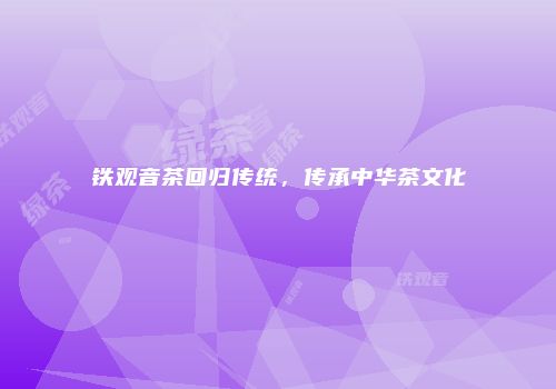铁观音茶回归传统，传承中华茶文化
