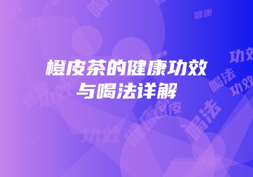 橙皮茶的健康功效与喝法详解