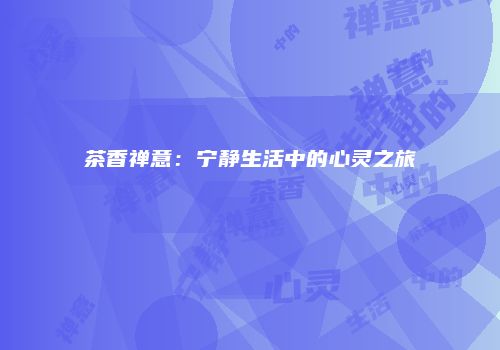 茶香禅意：宁静生活中的心灵之旅
