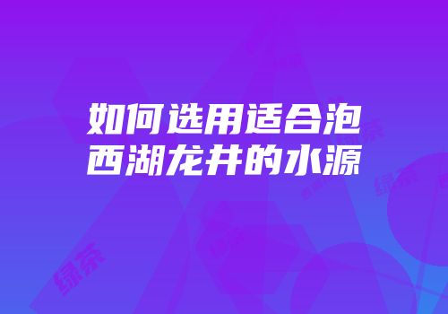 如何选用适合泡西湖龙井的水源