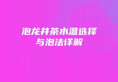 泡龙井茶水温选择与泡法详解