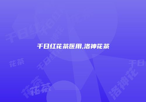 千日红花茶医用,洛神花茶
