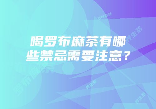 喝罗布麻茶有哪些禁忌需要注意？