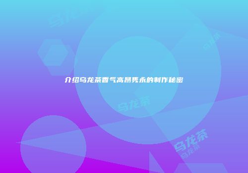 介绍乌龙茶香气高昂隽永的制作秘密