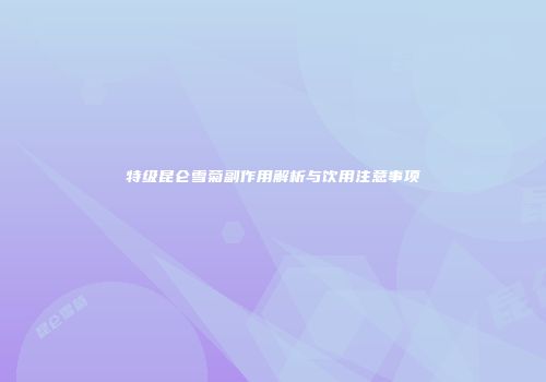 特级昆仑雪菊副作用解析与饮用注意事项