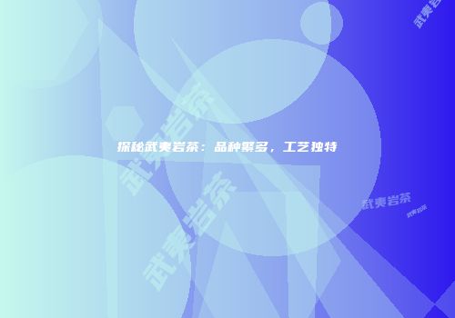 探秘武夷岩茶：品种繁多，工艺独特