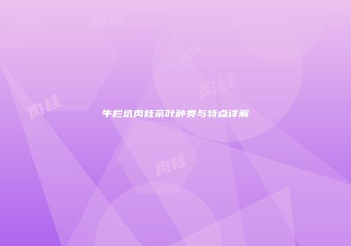 牛栏坑肉桂茶叶种类与特点详解