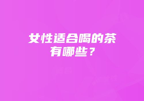 女性适合喝的茶有哪些？