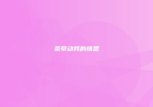茶牵动我的情思