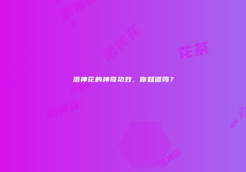 洛神花的神奇功效，你知道吗？