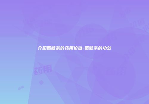 介绍蜜糖茶的药用价值-蜜糖茶的功效