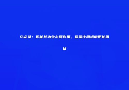 乌龙茶：揭秘其功效与副作用，适量饮用远离便秘困扰