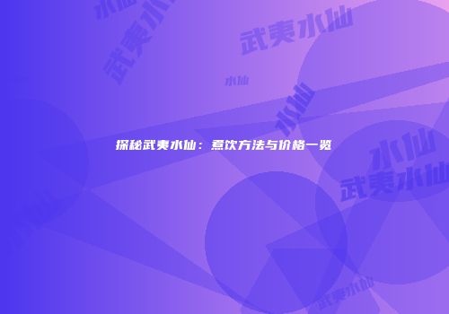 探秘武夷水仙：煮饮方法与价格一览