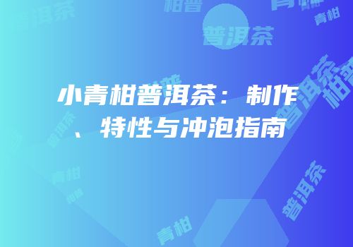 小青柑普洱茶：制作、特性与冲泡指南