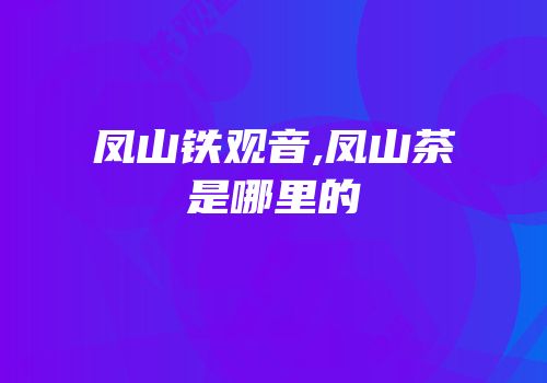 凤山铁观音,凤山茶是哪里的