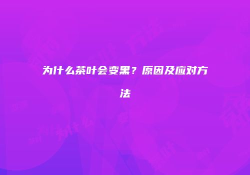 为什么茶叶会变黑？原因及应对方法