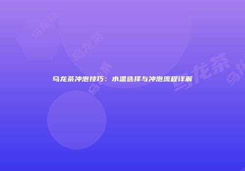 乌龙茶冲泡技巧：水温选择与冲泡流程详解