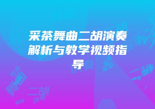 采茶舞曲二胡演奏解析与教学视频指导
