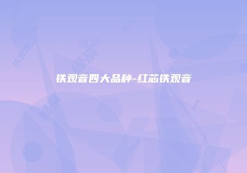 铁观音四大品种-红芯铁观音