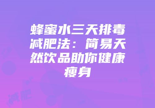 蜂蜜水三天排毒减肥法：简易天然饮品助你健康瘦身