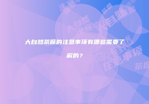 大自然茶席的注意事项有哪些需要了解的？