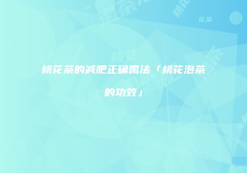 桃花茶的减肥正确喝法「桃花泡茶的功效」