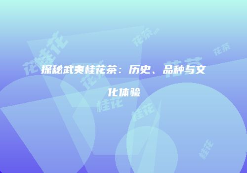 探秘武夷桂花茶：历史、品种与文化体验