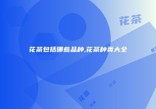 花茶包括哪些品种,花茶种类大全