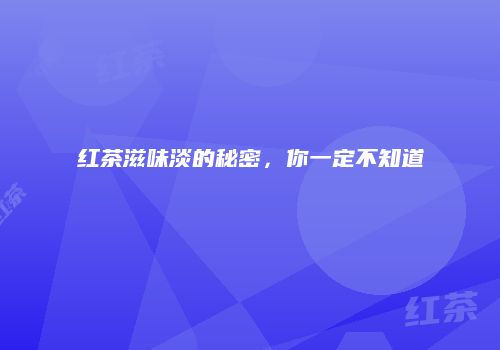 红茶滋味淡的秘密，你一定不知道