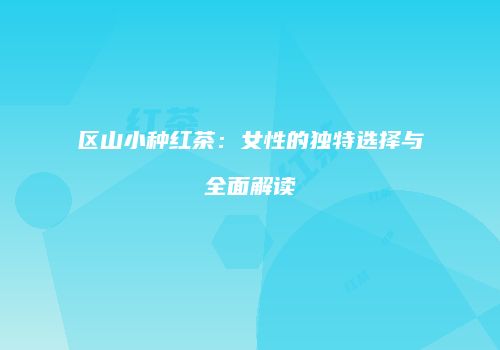 区山小种红茶：女性的独特选择与全面解读