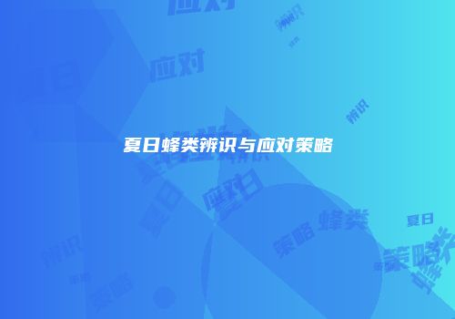 夏日蜂类辨识与应对策略
