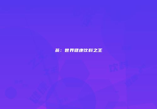 茶：世界健康饮料之王