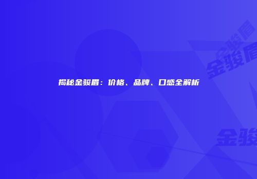 揭秘金骏眉：价格、品牌、口感全解析
