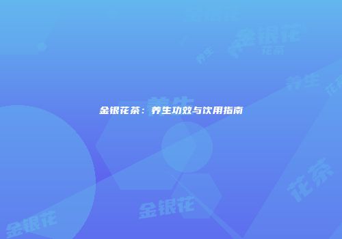 金银花茶：养生功效与饮用指南