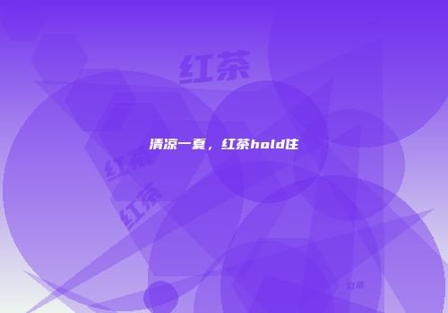 清凉一夏，红茶hold住
