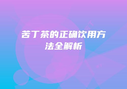 苦丁茶的正确饮用方法全解析