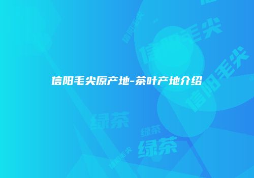 信阳毛尖原产地-茶叶产地介绍
